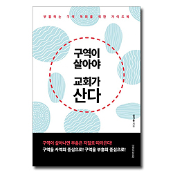 구역이 살아야 교회가 산다 (부흥하는 구역 목회를 위한 가이드 북)