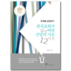 한국교회가 잃어버린 신앙의 기초 12가지 (주제별 성경연구)