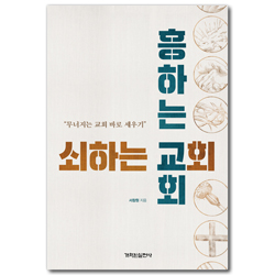 쇠하는교회 흥하는교회 (무너지는 교회 바로 세우기)