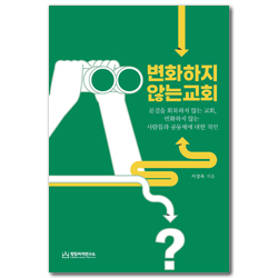 변화하지 않는 교회 (본질을 회복하지 않는 교회 변화하지 않는 사람들과 공동체에 대한 직언)