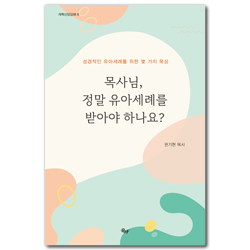 목사님, 정말 유아세례를 받아야 하나요? - 성경적인 유아세례를 위한 몇 가지 묵상 (개혁신앙강해 8)