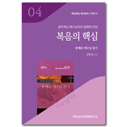 복음의 핵심: 통째로 예수님 읽기 (핵심복음 제자훈련 시작반 4)