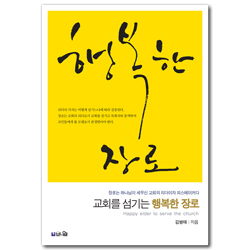 [개정판] 교회를 섬기는 행복한 장로 (장로는 하나님이 세우신 교회의 리더이자 피스메이커다)