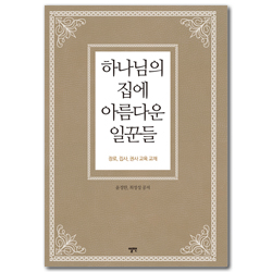 [개정증보판] 하나님의 집에 아름다운 일꾼들 (장로, 집사, 권사 교육 교재)