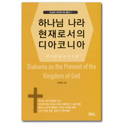 하나님 나라 현재로서의 디아코니아 (선교와 디아코니아 총서 1)