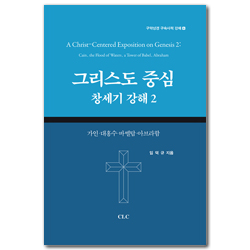 그리스도 중심 창세기 강해 2: 가인 · 대홍수 · 바벨탑 · 아브라함 (구약성경 구속사적 강해 6)
