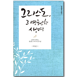 그리스도, 그 영원한 생명 - 요한이 전하는 풍성한 그리스도인의 삶