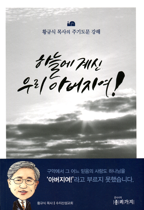 하늘에 계신 우리 아버지여! (황규식 목사의 주기도문 강해)