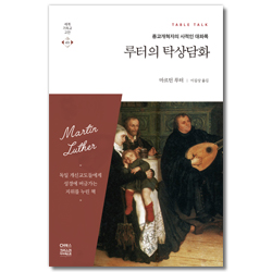루터의 탁상담화 - 종교개혁자의 사적인 대화록 (세계기독교고전 49)