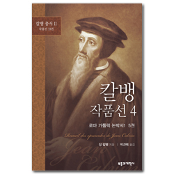 칼뱅 작품선 4 - 로마 가톨릭 논박서1, 5권 (칼뱅 총서 II : 작품선 33권 중)