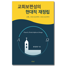 교회보편성의 현대적 재정립 (교회, 그리스도로부터 그리스도로까지)