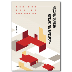 도시를 어떻게 충만케 할 것인가? : 도시의 일상과 공간에 대한 신학적 상상과 성찰