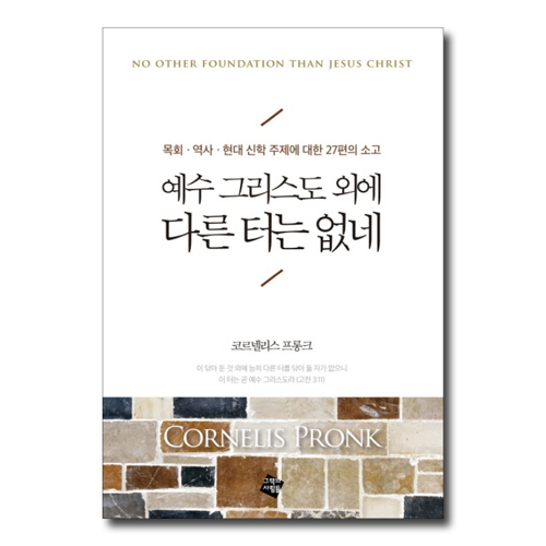 예수 그리스도 외에 다른 터는 없네 (목회 역사 현대 신학 주제에 대한 27편의 소고)
