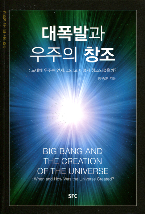 대폭발과 우주의 창조: 도대체 우주는 언제, 그리고 어떻게 창조되었을까? (창조론 대강좌 시리즈 5)