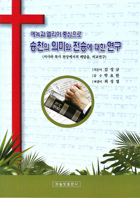 에녹과 엘리야 중심으로 승천의 의미와 전승에 대한 연구 (서사라 목사 천상에서의 깨달음, 비교연구)