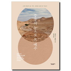 중동의 눈으로 본 예수 (고대 중동의 삶, 역사, 문화를 통해 본 복음서)