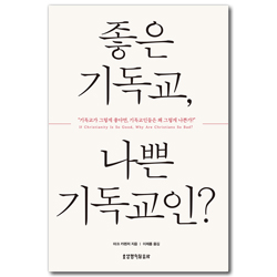 좋은 기독교, 나쁜 기독교인? (기독교에 대한 도전적인 질문에 답하다)