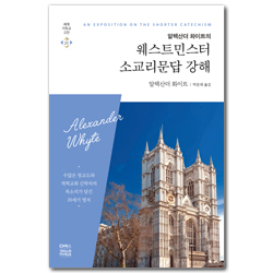알렉산더 화이트의 웨스트민스터 소교리문답 강해 (세계기독교고전 22)