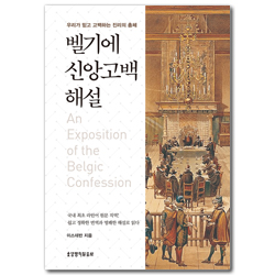 벨기에 신앙고백 해설 (우리가 믿고 고백하는 진리의 총체)