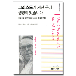그리스도가 계신 곳에 생명이 있습니다 - 한국교회 희년(1995년) 초청 특별강연집 (몰트만 선집 15)