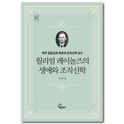윌리엄 레이놀즈의 생애와 조직신학 - 한국 장로교회 최초의 조직신학 교수 (세움클래식 13)
