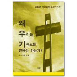 왜 우리는 기독교를 믿어야 하는가? (기독교 신앙이란 무엇인가?)