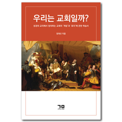 우리는 교회일까? (성경의 교리에서 정의하는 교회의 ’개념’과 ’표지’에 관한 학습서)