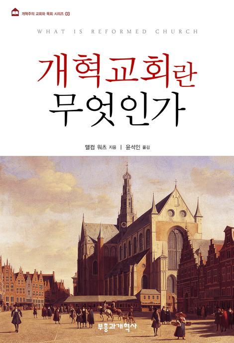 개혁교회란 무엇인가 (개혁주의 교회와 목회 시리즈 03)