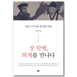 장 칼뱅, 퇴계를 만나다 (영성에 관한 동서양의 대화)