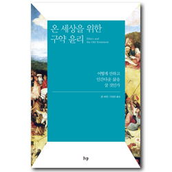 온 세상을 위한 구약 윤리 (어떻게 선하고 인간다운 삶을 살 것인가)
