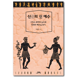 신들의 신 예수 (그리스-로마의 눈으로 신약의 예수님 보기)