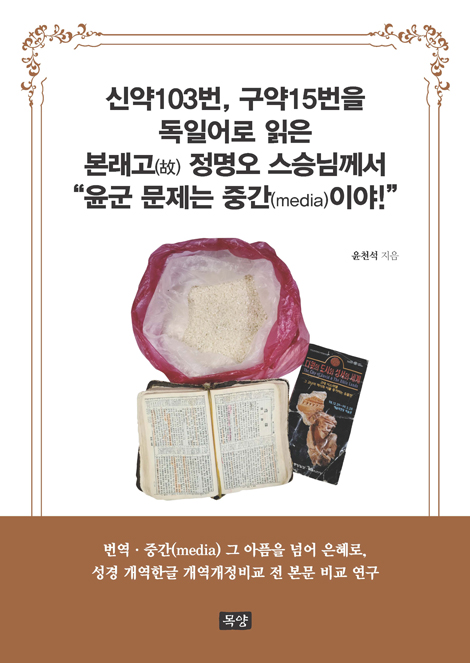 신약103번, 구약15번을 독일어로 읽은 본래고(故) 정명오 스승님께서 “윤군 문제는 중간(media)이야!”