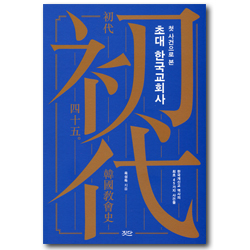 첫 사건으로 본 초대 한국교회사 (한국개신교 역사의 최초 45가지 사건들)