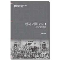 한국 기독교사 1 (복음주의자의 시각으로 보는 한국의 기독교 역사,1945년까지)