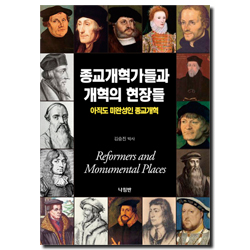종교개혁가들과 개혁의 현장들 (아직도 미완성인 종교개혁)