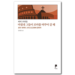 마침내 그들이 로마를 바꾸어 갈 때 (로마 세계의 그리스도교화에 관하여)