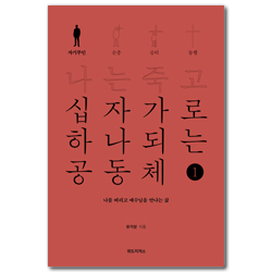 나는 죽고 십자가로 하나되는 공동체 ① 자기부인 (나를 버리고 예수님을 만나는 삶)