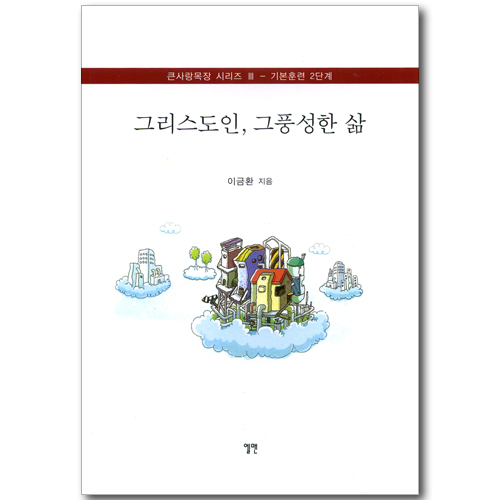 그리스도인, 그 풍성한 삶 (큰사랑목장 시리즈 3 - 기본훈련 2단계)