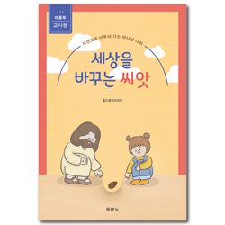 세상을 바꾸는 씨앗: 아동부 교사용 (자선으로 이루어 가는 하나님 나라)