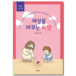 세상을 바꾸는 씨앗: 유치부 교사용 (자선으로 이루어 가는 하나님 나라)