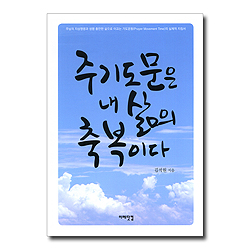 주기도문은 내 삶의 축복이다 (주님의 지상명령과 성령 충만한 삶으로 이끄는 기도운동의 실제적 지침서)