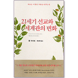 21세기 선교와 세계관의 변화 - 복음은 어떻게 사람을 바꾸는가