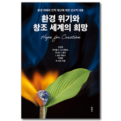 환경 위기와 창조 세계의 희망 (환경 재해와 인적 재난에 대한 선교적 대응)