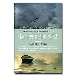 불가능을 향한 열정 (허드슨 테일러가 세운 선교회의 지속되는 이야기)