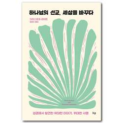 하나님의 선교, 세상을 바꾸다 (성경에서 발견한 위대한 이야기, 위대한 사명)