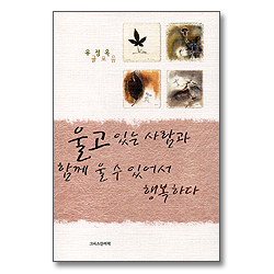 울고 있는 사람과 함께 울 수 있어서 행복하다 - 유정옥 글모음