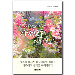 새 담임목사님이 오셔도 가정교회 할 건가요? (정주채 목사 목회 칼럼집)