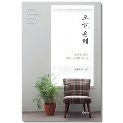오늘, 은혜 (일상에 꽉 찬 하나님 은혜를 보는 눈)