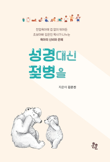 성경 대신 젖병을 (전업육아에 겁 없이 뛰어든 초보아빠 김은진 목사가 나누는 육아의 신비와 은혜)