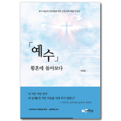 예수, 황혼에 돌아보다 (이 세상의 죄인들을 위한 신앙시와 복음 단상)